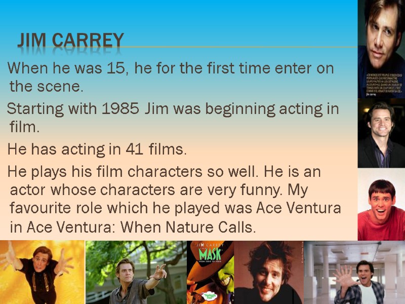 Jim Carrey    When he was 15, he for the first time